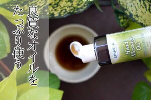 油洗い、ヘッドマッサージには良質なオイルをたっぷり使う