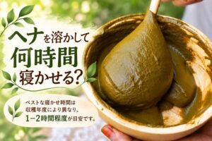 ヘナは何時間寝かせる？ベストな寝かせ時間は収穫年度により異なり、１ー２時間程度が目安
